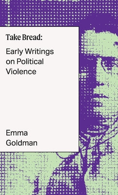 Cover Image for Take Bread: Early Writings on Political Violence -- Emma Goldman, Paperback