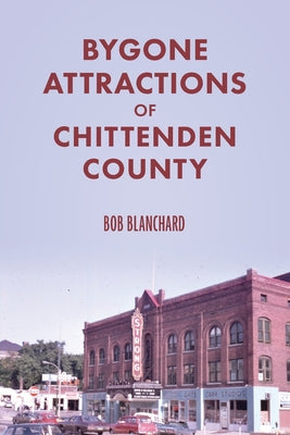 Cover Image for Bygone Attractions of Chittenden County -- Bob Blanchard, Paperback
