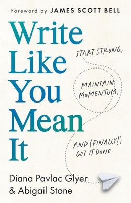 Cover Image for Write Like You Mean It: Start Strong, Maintain Momentum, and (Finally!) Get It Done -- Diana Pavlac Glyer, Paperback