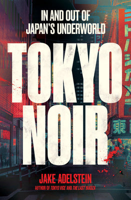 Cover Image for Tokyo Noir: In and Out of Japan's Underworld -- Jake Adelstein, Paperback