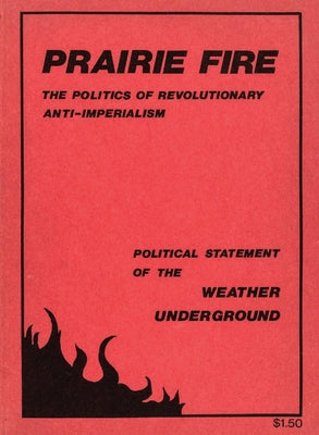 Cover Image for Prairie Fire: The Politics Of Revolutionary Anti-Imperialism - The Political Statement Of The Weather Underground (Reprint From The Original) -- Weather Underground, Paperback
