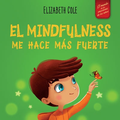 Cover Image for El Mindfulness me hace más fuerte: Libro infantil para encontrar la calma, mantener la concentración y superar la ansiedad (para niños y niñas) -- Elizabeth Cole, Paperback