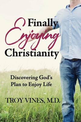 Cover Image for Finally Enjoying Christianity: Discovering God's Plan to Enjoy Life -- Troy Vines, Paperback