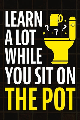 Cover Image for Learn A Lot While You Sit On The Pot: Fascinating Trivia and Fun Facts About Science, History, Sports, Pop Culture, Technology, Mind Puzzles, and So M -- Jack Haynes, Paperback