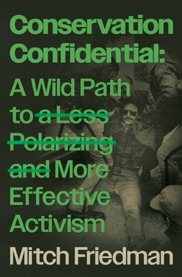 Cover Image for Conservation Confidential: A Wild Path to a Less Polarizing and More Effective Activism -- Mitch Friedman, Paperback