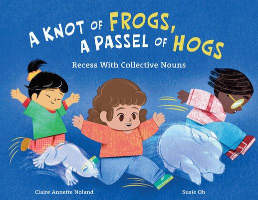 Cover Image for A Knot of Frogs, a Passel of Hogs: Recess with Collective Nouns -- Claire Annette Noland, Hardcover