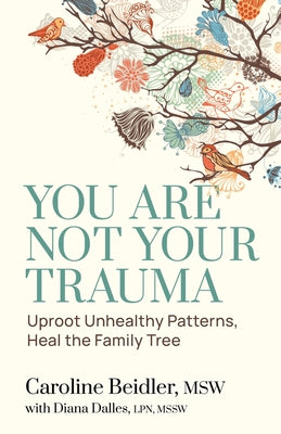 Cover Image for You Are Not Your Trauma: Uproot Unhealthy Patterns, Heal the Family Tree -- Caroline Beidler, Paperback
