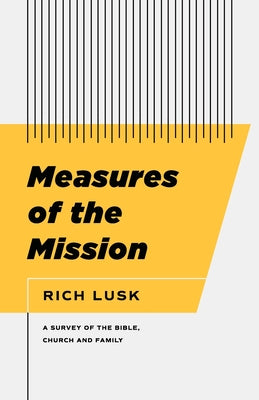 Cover Image for Measures of the Mission: A Survey of the Bible, Church, and Family -- Rich Lusk, Paperback