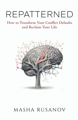 Cover Image for Repatterned: How to Transform Your Conflict Defaults and Reclaim Your Life -- Masha Rusanov, Paperback