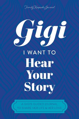 Cover Image for Gigi, I Want to Hear Your Story: A Grandmother's Guided Journal To Share Her Life & Her Love -- Hear Your Story, Paperback