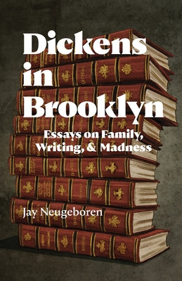 Cover Image for Dickens in Brooklyn: Essays on Family, Writing, and Madness -- Jay Neugeboren, Paperback