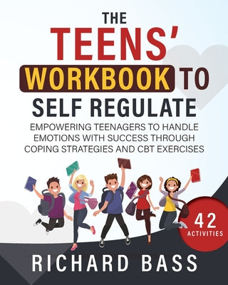 Cover Image for The Teens' Workbook to Self Regulate -- Richard Bass, Paperback
