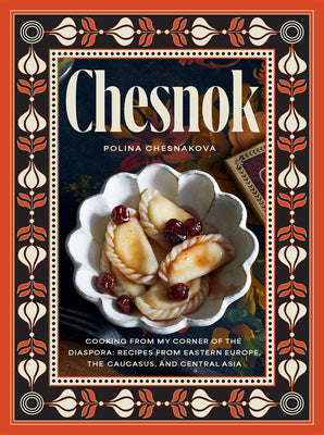 Cover Image for Chesnok: Cooking from My Corner of the Diaspora: Recipes from Eastern Europe, the Caucasus, and Central Asia -- Polina Chesnakova, Hardcover