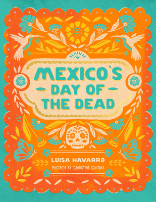Cover Image for Mexico's Day of the Dead: A Celebration of Life Through Stories and Photos -- Luisa Navarro, Hardcover
