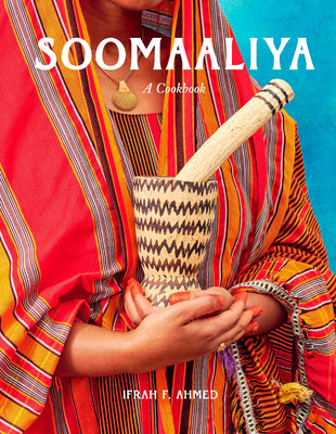 Cover Image for Soomaaliya: Food, Memory, and Migration: A Cookbook -- Ifrah Ahmed, Hardcover