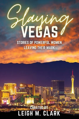 Cover Image for Slaying Vegas: Stories of Powerful Women Leaving Their Mark -- Leigh M. Clark, Paperback