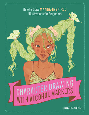 Cover Image for Character Drawing with Alcohol Markers: How to Draw Manga-Inspired Illustrations for Beginners -- Lidia Cambón, Paperback