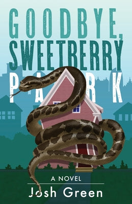 Cover Image for Goodbye, Sweetberry Park: A Novel of City Life, Creeping Gentrification and Flesh-eating Snakes -- Josh Green, Paperback