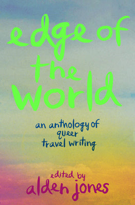 Cover Image for Edge of the World: An Anthology of Queer Travel Writing -- Alden Jones, Paperback