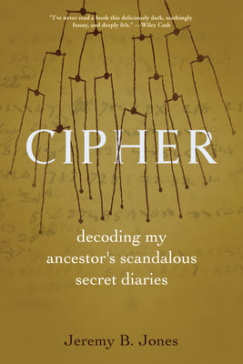 Cover Image for Cipher: Decoding My Ancestor's Scandalous Secret Diaries -- Jeremy B. Jones, Hardcover
