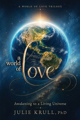 Cover Image for A World of Love: Awakening to a Living Universe -- Julie Krull, Paperback