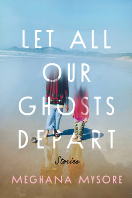 Cover Image for Let All Our Ghosts Depart: Stories -- Meghana Mysore, Paperback