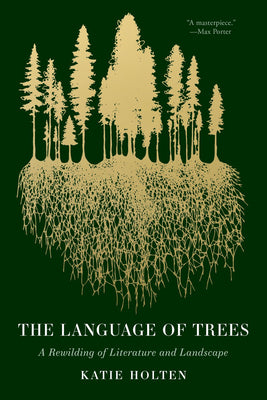 Cover Image for The Language of Trees: A Rewilding of Literature and Landscape -- Katie Holten, Paperback