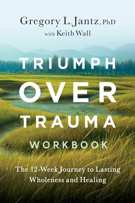 Cover Image for Triumph Over Trauma Workbook: The 12-Week Journey to Lasting Wholeness and Healing -- Gregory Jantz, Paperback