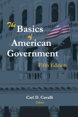 Cover Image for The Basics of American Government: Fifth Edition -- Carl Cavalli, Paperback