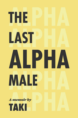 Cover Image for The Last Alpha Male: The Amorous Pursuits and High Life of a Poor Little Greek Boy: The Amorous Pursuits and High Life of a Poor Little Greek Boy -- Taki Theodoracopulos, Hardcover