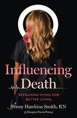 Cover Image for Influencing Death: Reframing Dying for Better Living -- Penny Hawkins Smith, Paperback