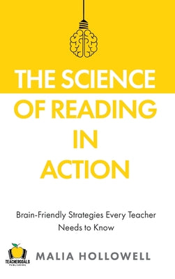 Cover Image for The Science of Reading in Action: Brain-Friendly Strategies Every Teacher Needs to Know -- Malia Hollowell, Hardcover
