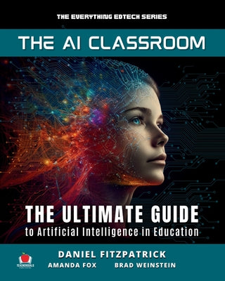 Cover Image for The AI Classroom: The Ultimate Guide to Artificial Intelligence in Education -- Dan Fitzpatrick, Paperback