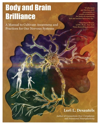 Cover Image for Body and Brain Brilliance: A Manual to Cultivate Awareness and Practices for Our Nervous Systems -- Lori Desautels, Paperback