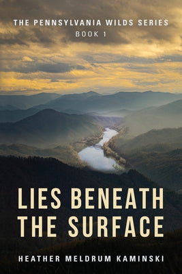 Cover Image for Lies Beneath the Surface: The Pennsylvania Wilds Series Book 1 -- Heather Meldrum Kaminski, Paperback