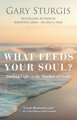 Cover Image for What Feeds Your Soul?: Finding Light in the Shadow of Grief -- Gary Sturgis, Paperback