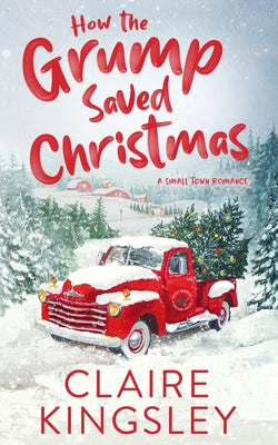 Cover Image for How the Grump Saved Christmas: A Small Town Romance -- Claire Kingsley, Paperback