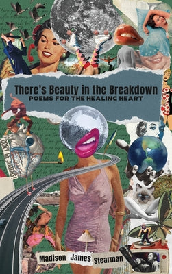 Cover Image for There's Beauty in the Breakdown: Poems for the Healing Heart -- Madison James Stearman, Hardcover