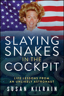 Cover Image for Slaying Snakes in the Cockpit: Life Lessons from an Unlikely Astronaut -- Susan Kilrain, Hardcover