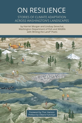 Cover Image for On Resilience: Stories of Climate Adaptation Across Washington's Landscapes -- Harriet Morgan, Paperback