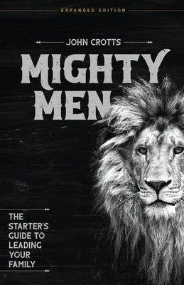 Cover Image for Mighty Men: The Starter's Guide to Leading Your Family -- John Crotts, Paperback