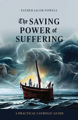 Cover Image for The Saving Power of Suffering: A Practical Catholic Guide -- Jacob Powell, Paperback