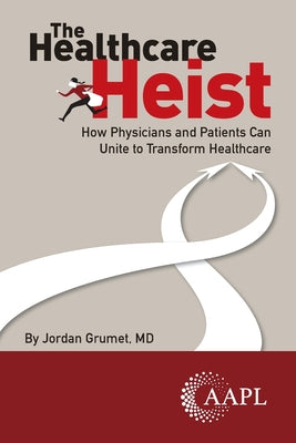 Cover Image for The Healthcare Heist: How Physicians and Patients Can Unite to Transform Healthcare -- Jordan Grumet, Paperback