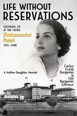 Cover Image for Life Without Reservations: Growing Up at the Famed Ambassador Hotel 1921 to 1938 -- Carlyn Frank Benjamin, Paperback