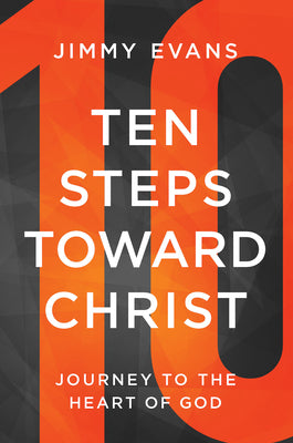 Cover Image for Ten Steps Toward Christ: Journey to the Heart of God -- Jimmy Evans, Paperback