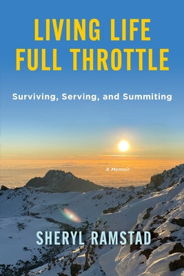 Cover Image for Living Life Full Throttle: Surviving, Serving, and Summiting a Memoir: Surviving, Serving, and Summiting a Memoir -- Sheryl Ramstad, Paperback