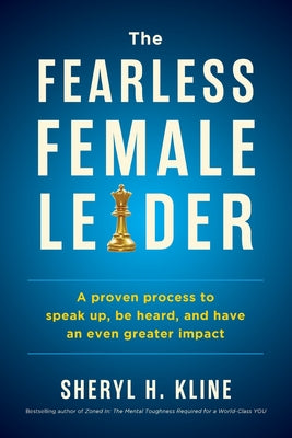 Cover Image for The Fearless Female Leader: A Proven Process to Speak Up, Be Heard, and Have an Even Greater Impact -- Sheryl Kline, Paperback