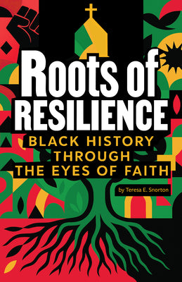Cover Image for Roots of Resilience: Black History Through the Eyes of Faith -- Teresa E. Snorton, Paperback