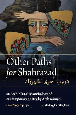 Cover Image for Other Paths for Shahrazad: An Arabic/English Anthology of Contemporary Poetry by Arab Women -- Jennifer Jean, Paperback