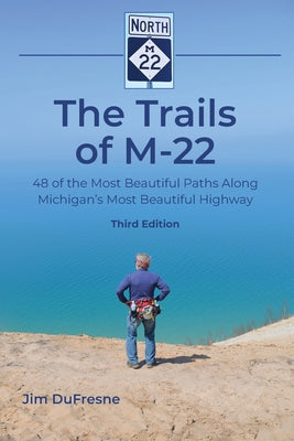 Cover Image for The Trails of M-22: 48 of the Most Beautiful Paths Along Michigan's Most Beautiful Highway -- Jim DuFresne, Paperback